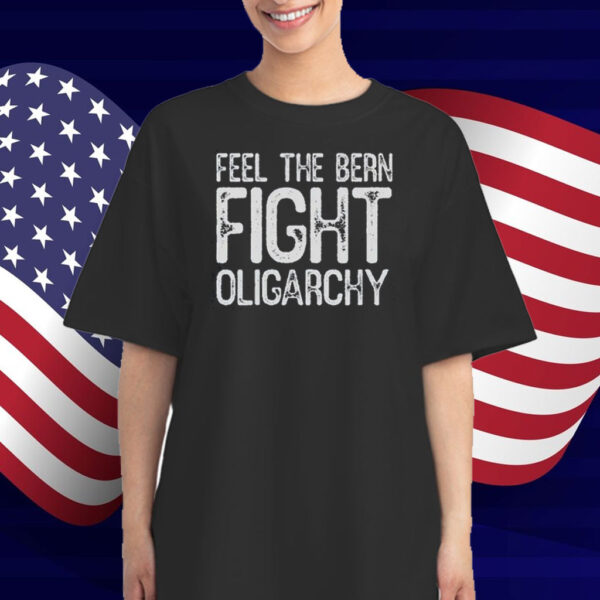 Feel The Bern Fight Oligarchy Shirt