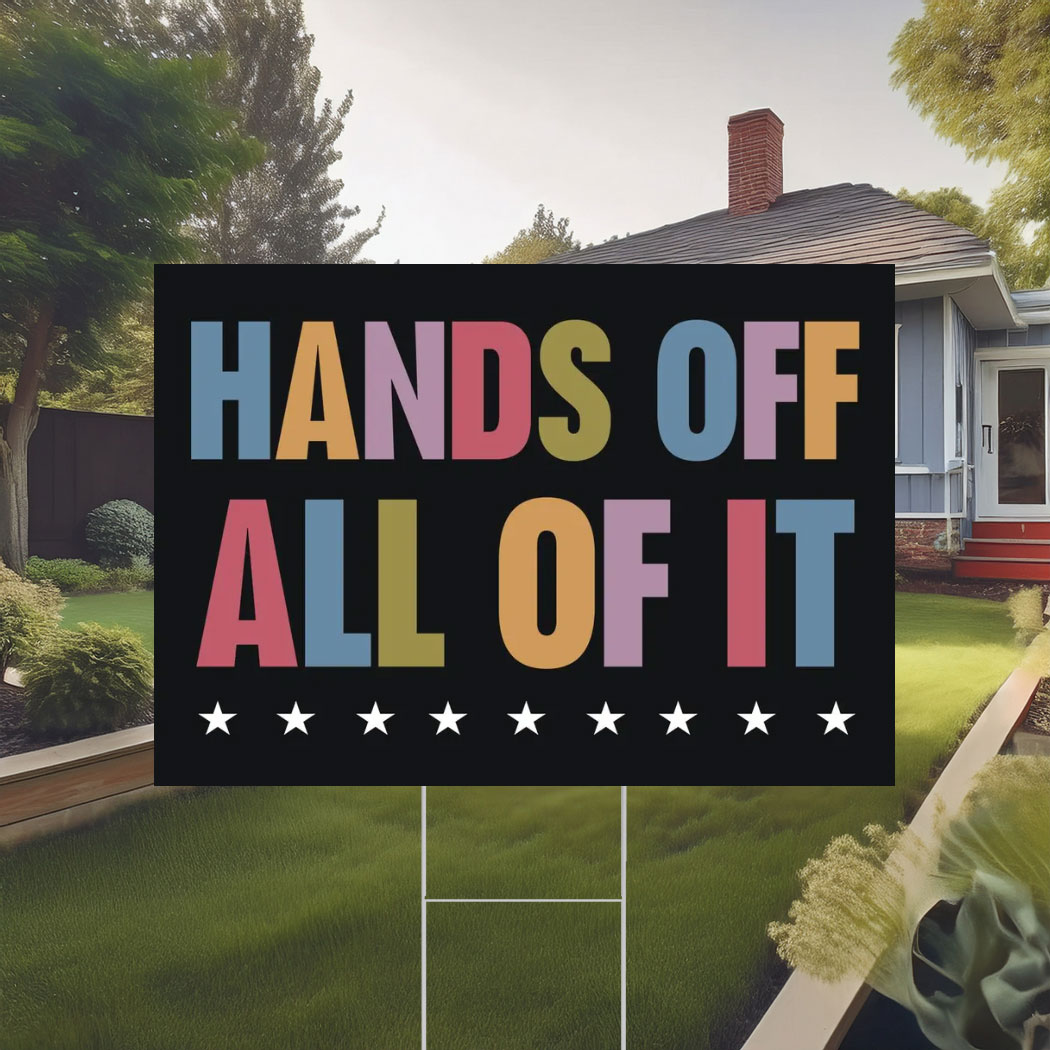 Hands Off All Of It Yard Sign