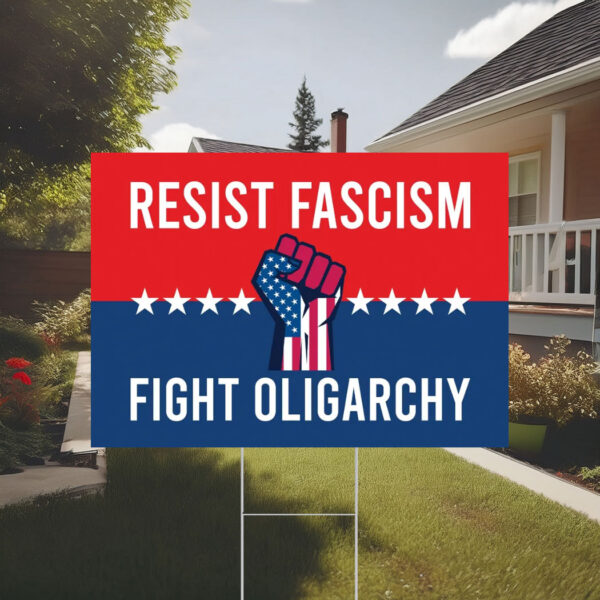 Resist Fascism Fight Oligarchy Yard Sign