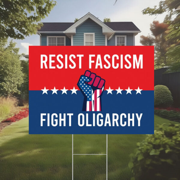 Resist Fascism Fight Oligarchy Yard Sign