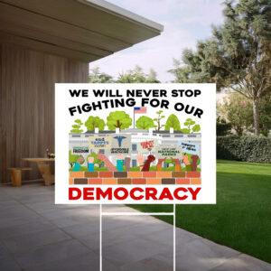 We Will Never Stop Fighting For Our Democracy Yard Sign