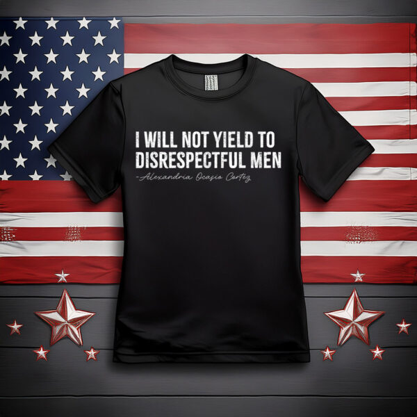 AOC I Will Not Yield To Disrespectful Men T-Shirt
