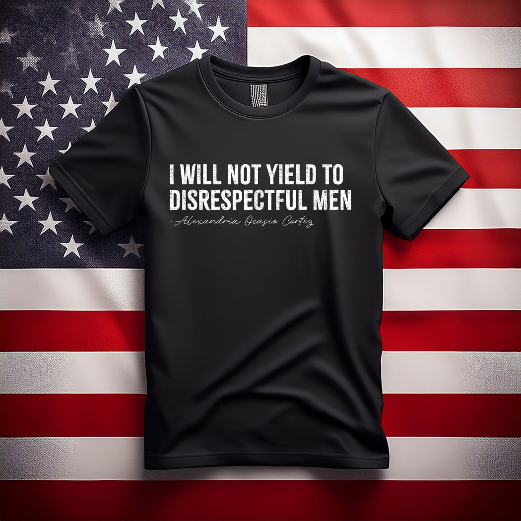 AOC I Will Not Yield To Disrespectful Men T-Shirt
