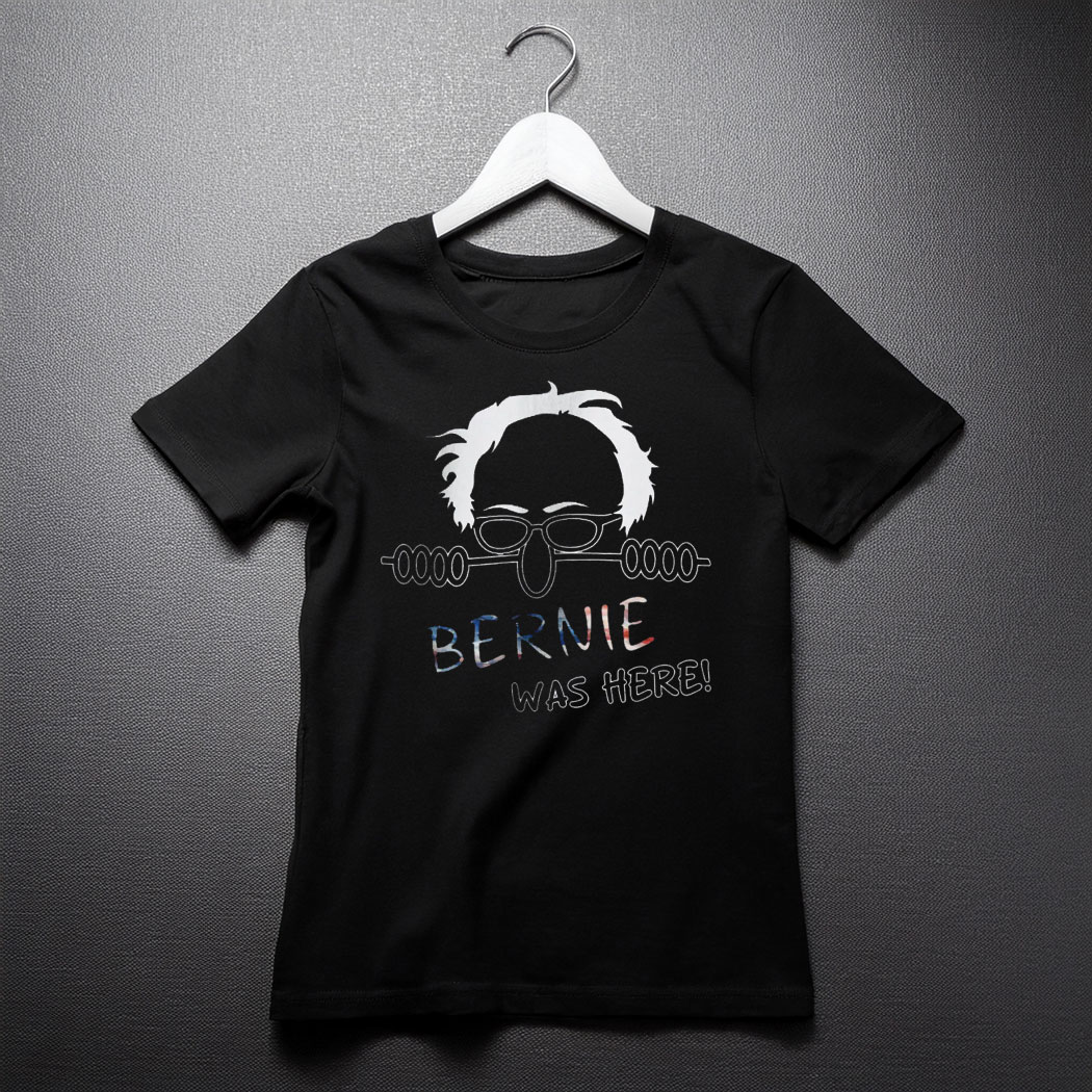 Bernie Was Here Political Satire Shirt