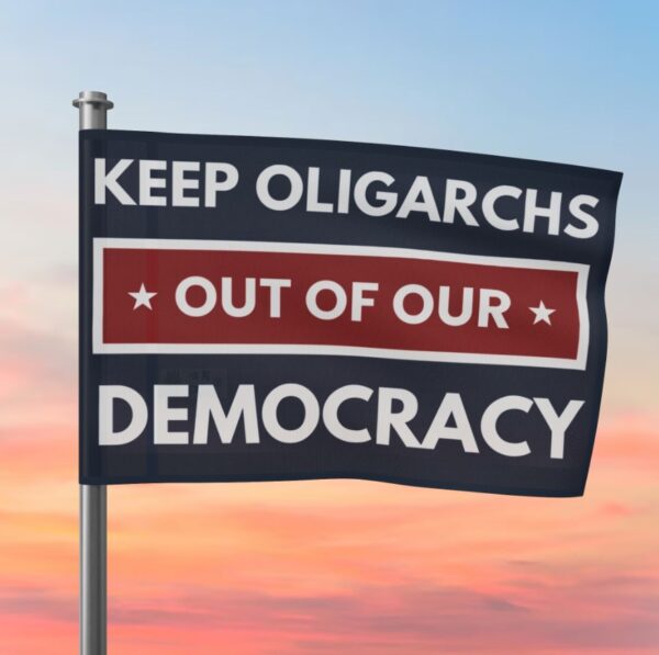 Keep Oligarchs Out of Democracy – Anti-Trump Protest Flag