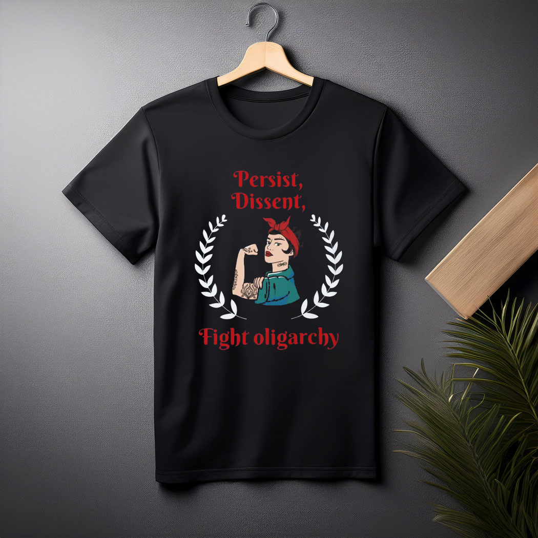 Persist Dissent Fight Oligarchy T-Shirt