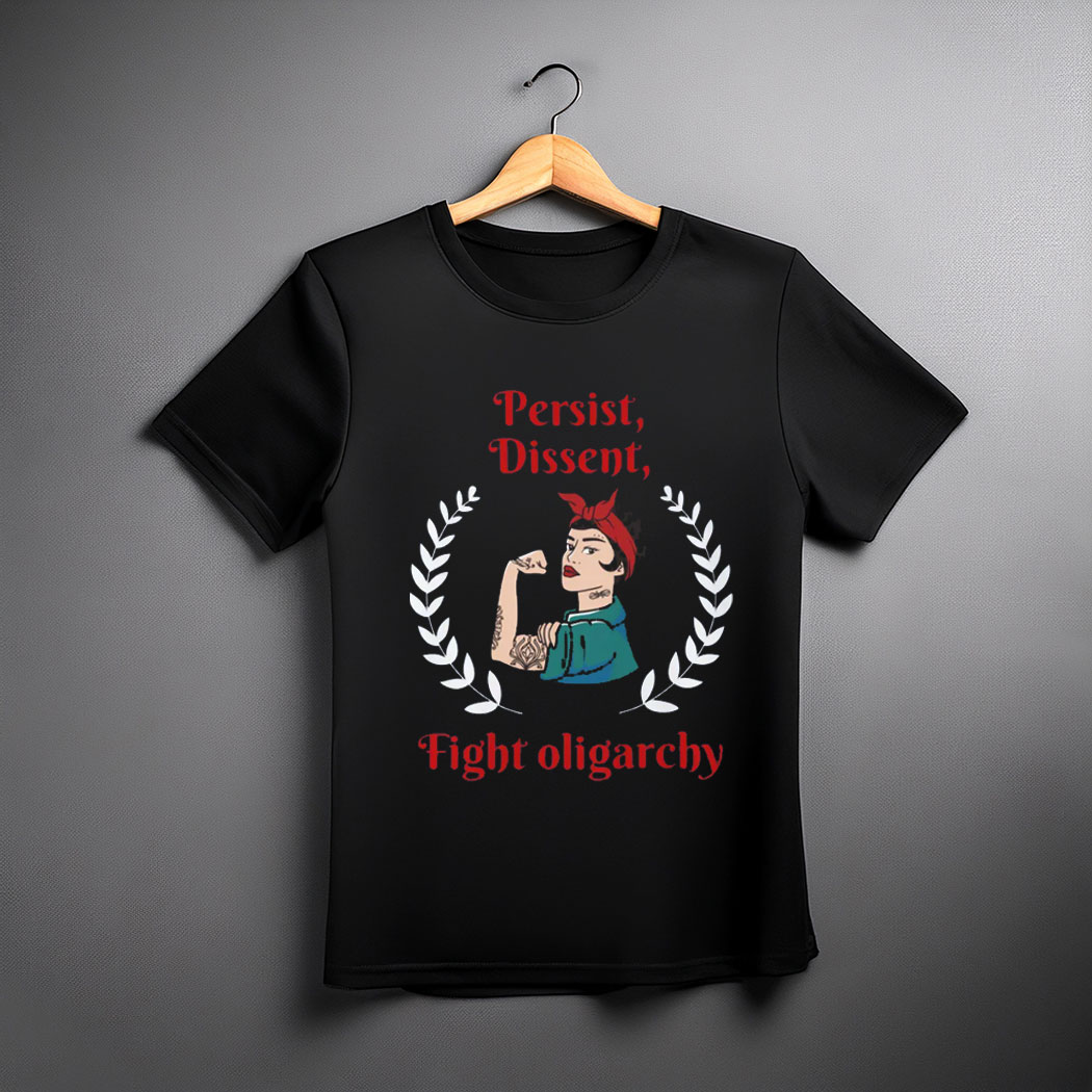 Persist Dissent Fight Oligarchy T-Shirt