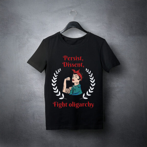 Persist Dissent Fight Oligarchy T-Shirt