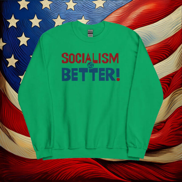 Socialism Is Better - Socialist, Leftist Sweatshirt