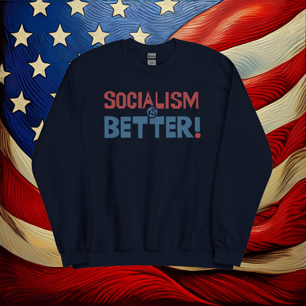 Socialism Is Better - Socialist, Leftist Sweatshirt